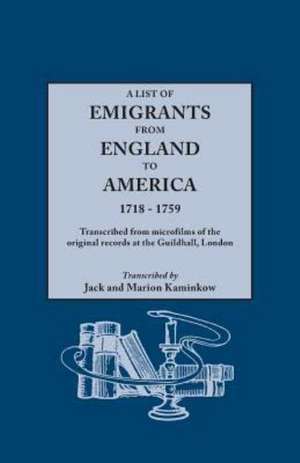 A List of Emigrants from England to America, 1718-1759. Transcribed from Microfilms of the Original Records at the Guildhall, London. New Edition [1: Sources and Resources de Jack Kaminkow