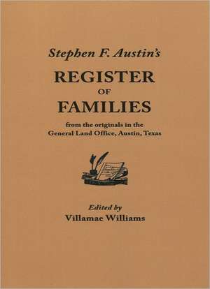 Stephen F. Austin's Register of Families, from the Originals in the General Land Office, Austin, Texas de Stephen F. Austin