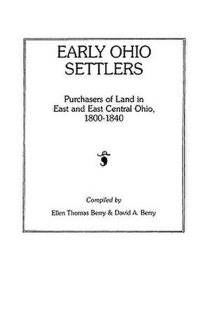 Early Ohio Settlers. Purchasers of Land in East and East Central Ohio, 1800-1840 de Ellen T. Berry