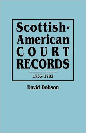 Scottish-American Court Records, 1733-1783 de David Dobson