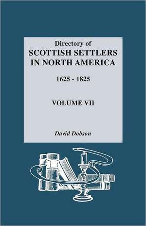 Directory of Scottish Settlers in North America, 1625-1825. Volume VII de David Dobson