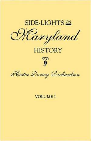 Side-Lights on Maryland History, with Sketches of Early Maryland Families. in Two Volumes. Volume I: Barkhamsted 1779-1854, Berlin 1785-1850, Bethany 1832-1853, Bethlehem 1787-1851, B de Hester Dorsey Richardson