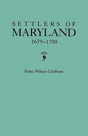 Settlers of Maryland, 1679-1700. Extracted from the Hall of Records, Annapolis, Maryland de Peter Wilson Coldham