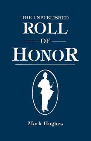 The Unpublished Roll of Honor de Mark Hughes