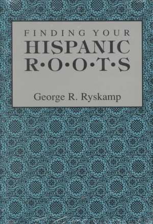 Finding Your Hispanic Roots de George R. Ryskamp