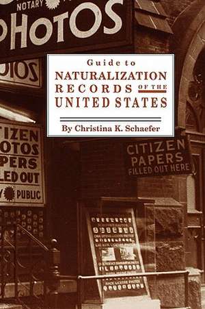 Guide to Naturalization Records of the United States de Christina K. Schaefer