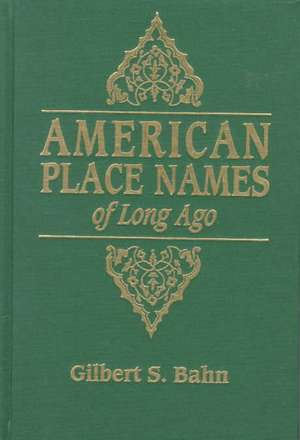 American Place Names of Long Ago. a Republication of the Index to Cram's Unrivaled Atlas of the World as Based on the Census of 1890 de Gilbert S. Bahn