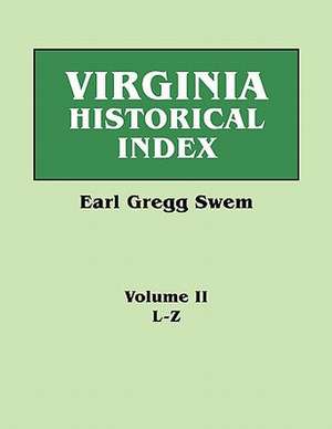 Virginia Historical Index. in Two Volumes. by E. G. Swem, Librarian of the College of William and Mary. Volume Two: L-Z de Earl Gregg Swem