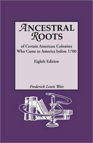 Ancestral Roots of Certain American Colonists Who Came to America Before 1700. Lineages from Afred the Great, Charlemagne, Malcolm of Scotland, Robert de Frederick Lewis Weis