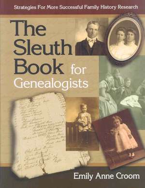 The Sleuth Book for Genealogists. Strategies for More Successful Family History Research de Emily Anne Croom