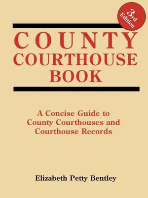 County Courthouse Book, 3rd Edition de Elizabeth Petty Bentley