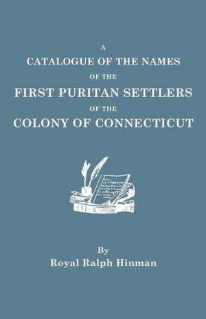 A Catalogue of the Names of the First Puritan Settlers of the Colony of Connecticut de ROYAL RALPH HINMAN