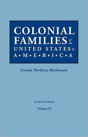 Colonial Families of the United States of America. in Seven Volumes. Volume IV: Includes Index to Both Parts 1 & 2 de George Norbury Mackenzie