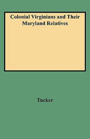 Colonial Virginians and Their Maryland Relatives de Tucker