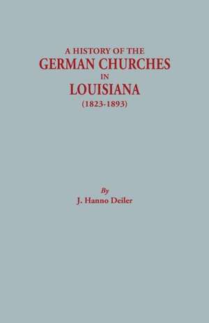 A History of the German Churches in Louisiana (1823-1893). German-American Tricentennial, 1683-1983 de J. Hanno Deiler