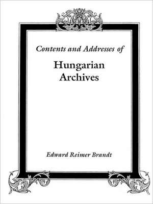 Contents and Addresses of Hungarian Archives de Edward R. Brandt