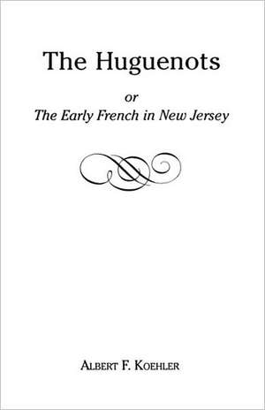 The Huguenots or Early French in New Jersey de Albert F. Koehler