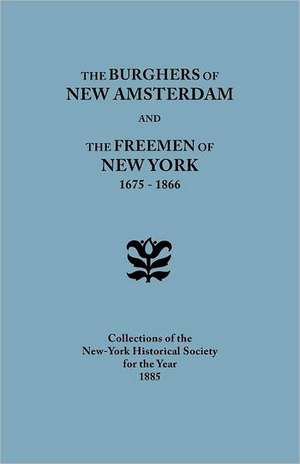 The Burghers of New Amsterdam [And] the Freemen of New York, 1675-1866. Collections of the New-York Historical Society for the Year 1885: Some Tribal Records, 1842-1907 de New-York Historical Society