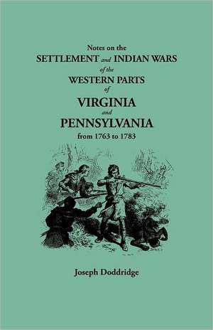 Notes on the Settlement and Indian Wars of the Western Parts of Virginia and Pennsylvania from 1763 to 1783 de Joseph Doddridge