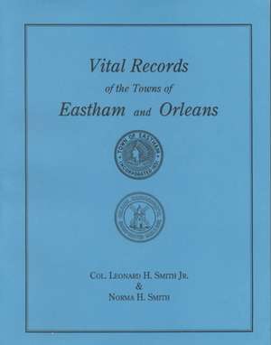 Vital Records of the Towns of Eastham and Orleans. an Authorized Facsimile Reproduction of Records Published Serially 1901-1935 in the Mayflower Desce: Historical Sketch and Roster of Commissioned Officers and Enlisted Men Called Into Service for the Protection of the N de Jr. Leonard H. Smith