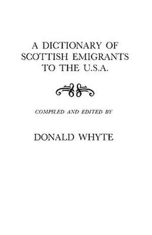 A Dictionary of Scottish Emigrants to the U. S. A. de Donald Whyte