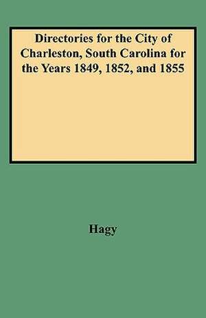 Directories for the City of Charleston, South Carolina for the Years 1849, 1852, and 1855 de James William Hagy