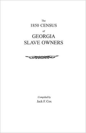 The 1850 Census of Georgia Slave Owners de Jack F. Cox