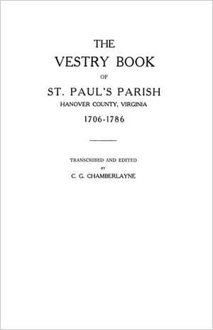 The Vestry Book of St. Paul's Parish, Hanover County, Virginia, 1706-1786 de Chamberlayne