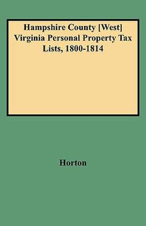 Hampshire County [West] Virginia Personal Property Tax Lists, 1800-1814 de Horton