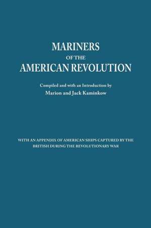 Mariners of the American Revolution. with an Appendix of American Ships Captured by the British During the Revolutionary War de Marion Kaminkow