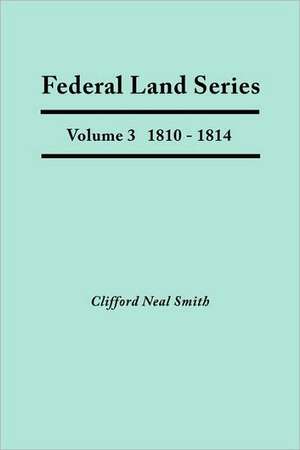 Federal Land Series. a Calendar of Archival Materials on the Land Patents Issued by the United States Government, with Subject, Tract, and Name Indexe: Volume III, 1701-1725 de Clifford Neal Smith