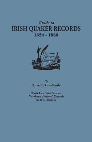 Guide to Irish Quaker Records, 1654-1860; With Contribution on Northern Ireland Records, by B.G. Hutton de Olive C. Goodbody