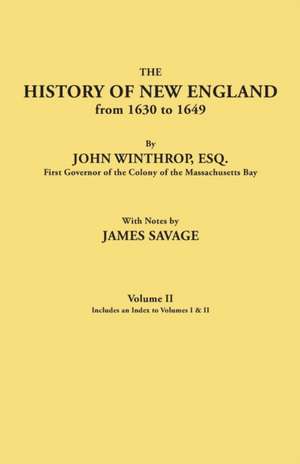 The History of New England from 1630 to 1649, by John Winthrop, Esq., First Governor of the Colony of the Massachusetts Bay. in Two Volumes. Volume II de James Savage