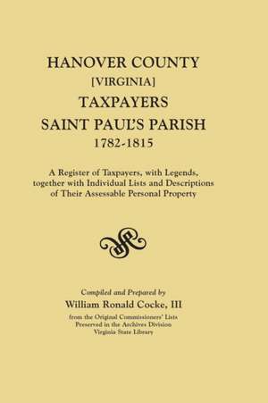 Hanover County [Virginia] Taxpayers, Saint Paul's Parish, 1782-1815. a Register of Taxpayers, with Legends, Together with Individual Lists and Descrip de William Ronald Cocke III