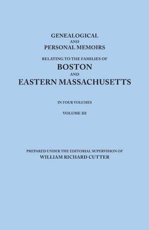 Genealogical and Personal Memoirs Relating to the Families of Boston and Eastern Massachusetts. in Four Volumes. Volume III de William Richard Cutter