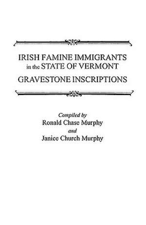 Irish Famine Immigrants in the State of Vermont. Gravestone Inscriptions de Ronald Chase Murphy