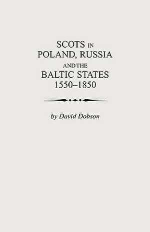 Scots in Poland, Russia and the Baltic States, 1550-1850 de David Dobson