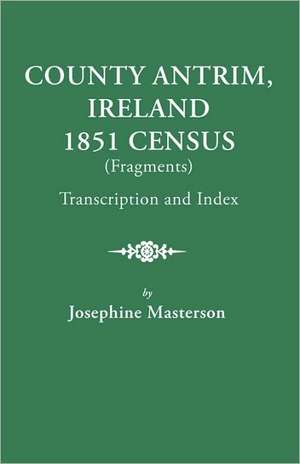 County Antrim, Ireland, 1851 Census (Fragments), Transcription and Index de Josephine Masterson