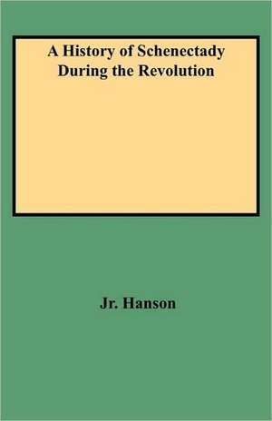 A History of Schenectady During the Revolution de Jr. Hanson Jr