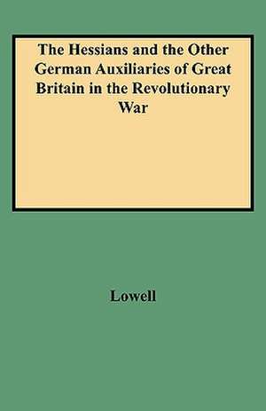 The Hessians and the Other German Auxiliaries of Great Britain in the Revolutionary War de Edward J. Lowell