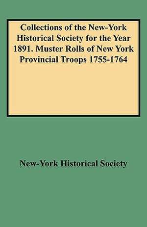 Collections of the New-York Historical Society for the Year 1891. Muster Rolls of New York Provincial Troops 1755-1764 de New-York Historical Society