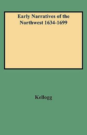 Early Narratives of the Northwest 1634-1699 de Kellogg