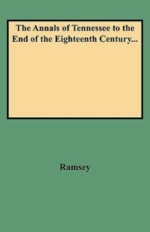 The Annals of Tennessee to the End of the Eighteenth Century... de Ramsey