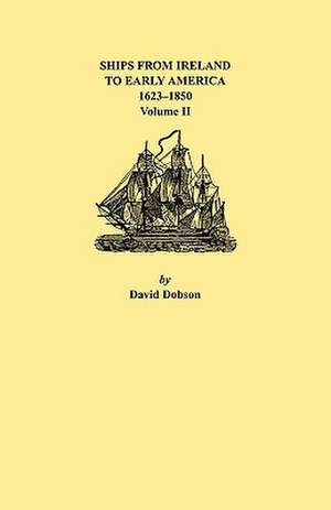 Ships from Ireland to Early America, 1623-1850. Volume II de David Dobson