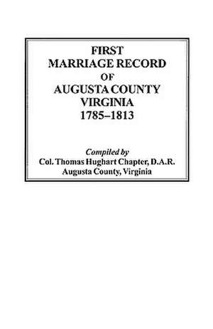 First Marriage Record of Augusta County, Virginia, 1785-1813 de D. a. R. Thomas Hughart Chapter