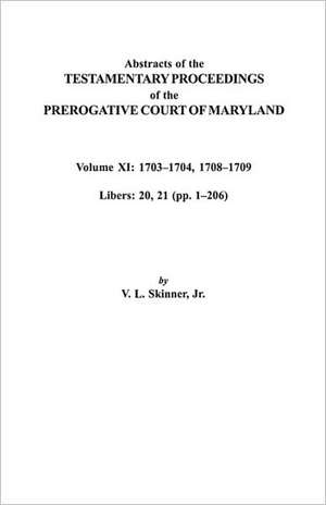 Abstracts of the Testamentary Proceedings of the Prerogative Court of Maryland. Volume XI de Vernon L. Jr. Skinner