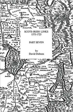 Scots-Irish Links, 1575-1725. Part Seven de David Dobson