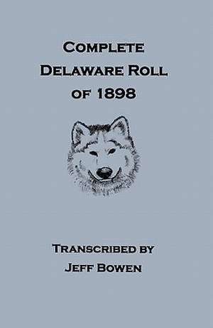 Complete Delaware Roll of 1898 [Removal of the Delaware Indians from Kansas Territory] de Jeff Bowen