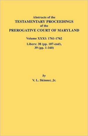 Abstracts of the Testamentary Proceedings of the Prerogative Court of Maryland. Volume XXXI de Vernon L. Jr. Skinner