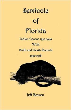 Seminole of Florida. Indian Census 1930-1940, with Birth and Death Records 1930-1938 de Jeff Bowen